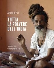Antonio di Vico - Tutta la polvere dell'India. 1800 km a piedi tra bestie, banditi e dèi (2025)