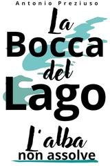 Antonio Preziuso - La Bocca del Lago. L'alba non assolve (2026)