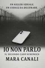 Mara Canali - Squadra Schengen. Le indagini Vol. 2. Io non parlo. Il secondo caso Schengen (2026)