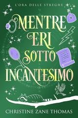 Christine Zane Thomas - L'Ora delle Streghe Vol. 6. Mentre eri sotto incantesimo (2026)