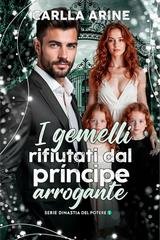 Carla Arine - Dinastia di Potere Vol. 1. I Gemelli Rifiutati dal Principe Arrogante (2026)