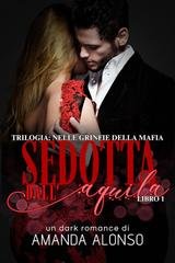Amanda Alonso - Nelle Grinfie della Mafia Vol. 1. Sedotta dall'Aquila (2026)