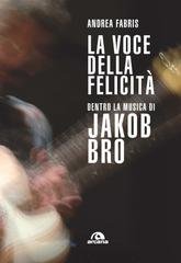 Andrea Fabris - La voce della felicità. Dentro la musica di Jakob Bro (2023)