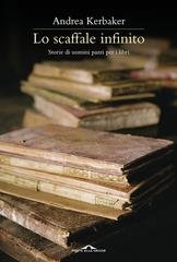 Andrea Kerbaker - Lo scaffale infinito. Storie di uomini pazzi per i libri (2013)