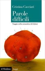 Cristina Cacciari - Parole difficili. Viaggio nella semantica del dolore (2023)