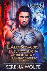 Serena Wolfe - Diario del Mutaforma Rifiutato Vol. 1. L'alfa selvaggio, la sua compagna rifiutata e il bambino segreto (2025)