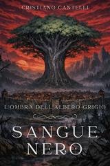 Cristiano Cantelli - L'Ombra dell'Albero Grigio. Sangue Nero (2026)