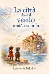 Lyubomir Nikolov - La città dove il vento andò a scuola (2026)