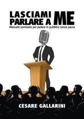 Cesare Gallarini - Lasciami parlare a me. Manuale semiserio per parlare in pubblico senza paura (2026)