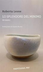 Roberta Leone - Lo splendore del minimo. 99 haiku (2013)