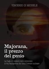 Vincenzo Di Michele - Majorana, il prezzo del genio. La fuga e il mistero dello scienziato di Via Panisperna che intuì l'orrore nucleare (2026)