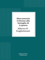 Alberto P. Guglielmotti - Marcantonio Colonna alla battaglia di Lepanto (2026)