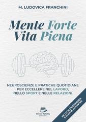 M. Ludovica Franchini - Mente forte, vita piena. Neuroscienze e pratiche quotidiane per eccellere nel lavoro, nello sport e nelle relazioni (2025)