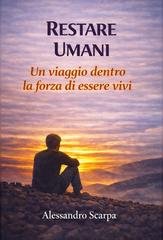 Alessandro Scarpa - Restare umani Vol. 1. Un viaggio nella fragilità, nella resilienza e nel coraggio di restare vivi (2026)