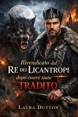 Laura Dutton - Rivendicato dal Re dei Licantropi dopo essere stato tradito (2026)