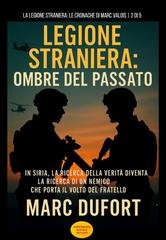 Marc Dufort - Legione Straniera. Le Cronache di Marc Valois Vol. 2. Legione Straniera. Ombre del Passato