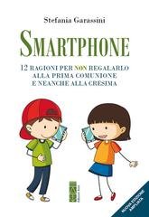 Stefania Garassini - Smartphone. 12 ragioni per non regalarlo alla prima Comunione e neanche alla Cresima (2026)