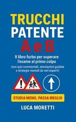 Luca Moretti - Trucchi Patente A e B. Il libro furbo per superare l’esame al primo colpo (2025)