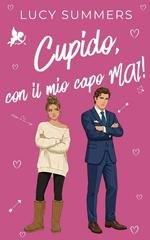 Lucy Summers - Cupido, che combinaguai! Vol. 2. Cupido, con il mio capo MAI! (2026)