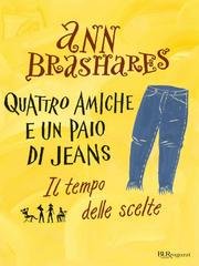 Ann Brashares - Quattro amiche e un paio di jeans. Il tempo delle scelte (2010)