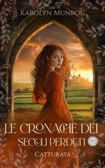 Karolyn Munroe - Le Cronache dei Secoli Perduti Vol. 1. Catturata (2025)