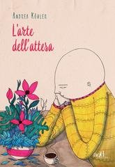 Andrea Köhler - L’arte dell’attesa (2017)