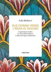 Lilia Bellucci - Due donne verso l'India di Tagore. L'epistolario inedito tra Anna Maria Ortese e Adriana Capocci Belmonte (2026)