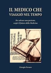 Giorgio Favaro - Il medico che viaggiò nel tempo. Per salvare una paziente, scoprì il futuro della Medicina (2026)