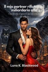 Luna K. Blackwood - Il mio partner rifiutato, il miliardario alfa (2026)