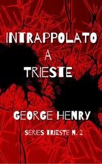 George Henry - Trieste Series Vol. 2. Intrappolato a Trieste (2026)