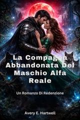 Avery E. Hartwell - La compagna abbandonata del maschio alfa reale (2026)