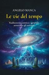 Angelo Manca - Le vie del tempo. Radioestesia cosmica e generale attraverso gli universi (2026)