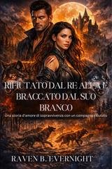 Raven B. Evernight - Rifiutato dal Re Alfa e braccato dal suo branco (2026)