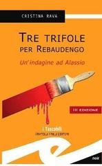 Cristina Rava - Tre trifole per Rebaudengo. Un'indagine ad Alassio (2012)