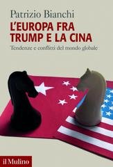 Patrizio Bianchi - L’Europa fra Trump e la Cina. Tendenze e conflitti del mondo globale (2025)