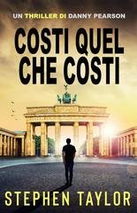 Stephen Taylor - La Serie Thriller di Danny Pearson Vol. 13. Costi Quel Che Costi (2026)