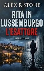 Alex R. Stone - Noir Viber Investigation Vol. 1. Rita in Lussemburgo. L'esattore (2026)