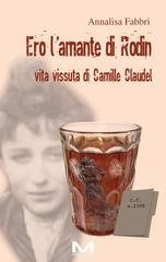 Annalisa Fabbri - Ero l'amante di Rodin. Viva vissuta di Camille Claudel (2026)