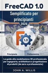 John A. Willis - FreeCAD 1.0 Semplificato per principianti 2026 (2026)