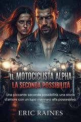 Eric Raines - Il Motociclista Alpha. La Seconda Possibilità (2026)