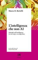 Marco Bertelli - L'intelligenza che non AI. Dialoghi sull'intelligenza tra un corpo e un algoritmo (2026)