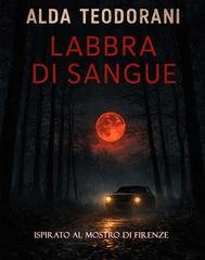 Alda Teodorani - Labbra di sangue. Ispirato al Mostro di Firenze (2026)