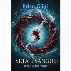 Brian Gjini - Seta e Sangue. Il Taglio dell'Abisso (2026)