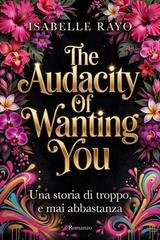 Isabelle Rayo - The Audacity Of Wanting You. Una storia di troppo, e mai abbastanza (2026)