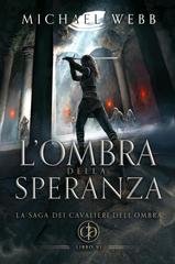 Michael Webb - La saga dei Cavalieri dell'Ombra Vol. 6. L’ombra della speranza (2026)