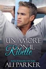 Ali  Parker, Giulia  Zappaterra - Un amore con il ribelle. I fratelli Bancroft Vol. 9 (2026)