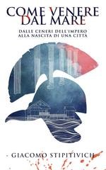 Giacomo Stipitivich - Ciclo della Serenissima Vol. 1. Come Venere dal Mare (2020)