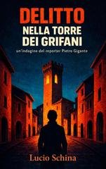 Lucio Schina - Le indagini di Pietro Gigante, reporter e detective per caso. Vol. 3. Delitto nella torre dei Grifani (2026)