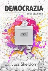 Joss Sheldon - Democrazia. Guida dell'utente (2026)