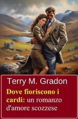 Terry M. Gradon - Dove fioriscono i cardi: un romanzo d'amore scozzese (2026)